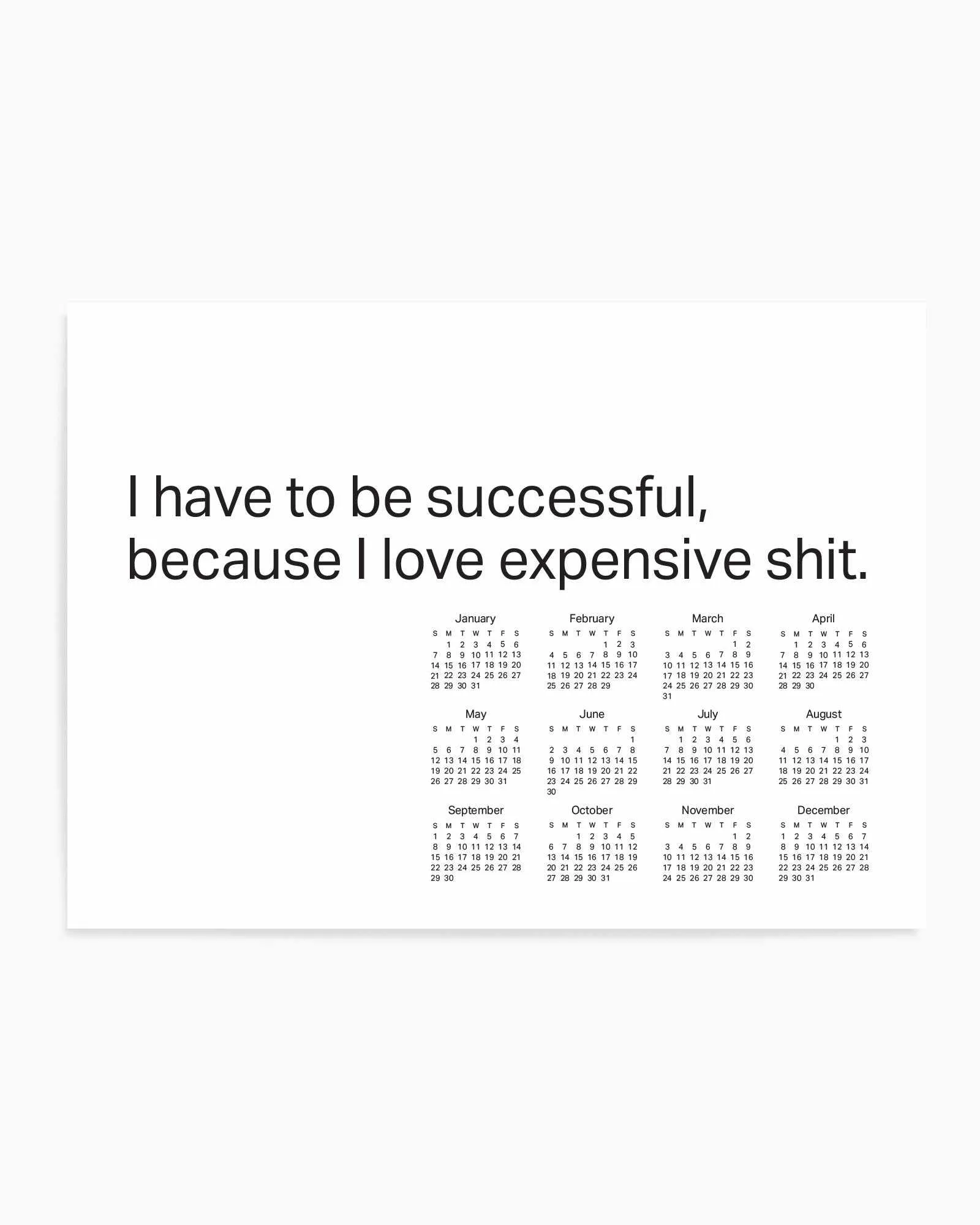 2024 I Have To Be Successful Because I Love Expensive Shit Calendar - B&W | Art Print