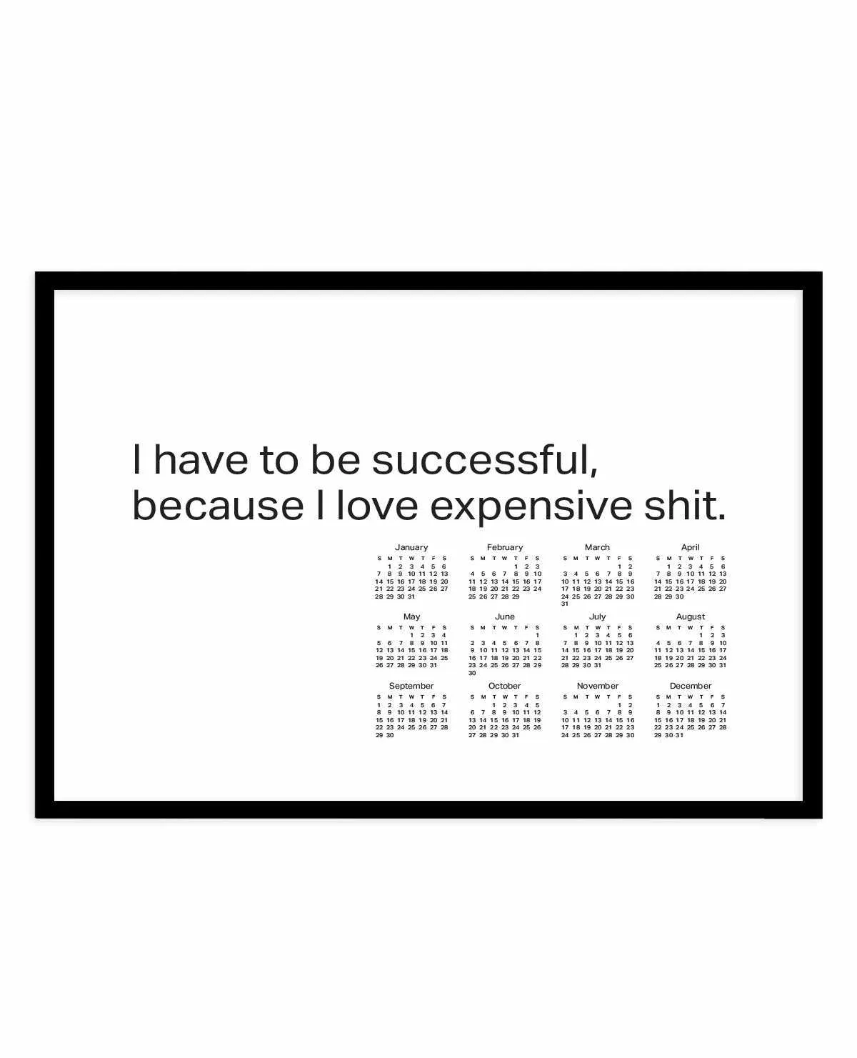 2024 I Have To Be Successful Because I Love Expensive Shit Calendar - B&W | Art Print