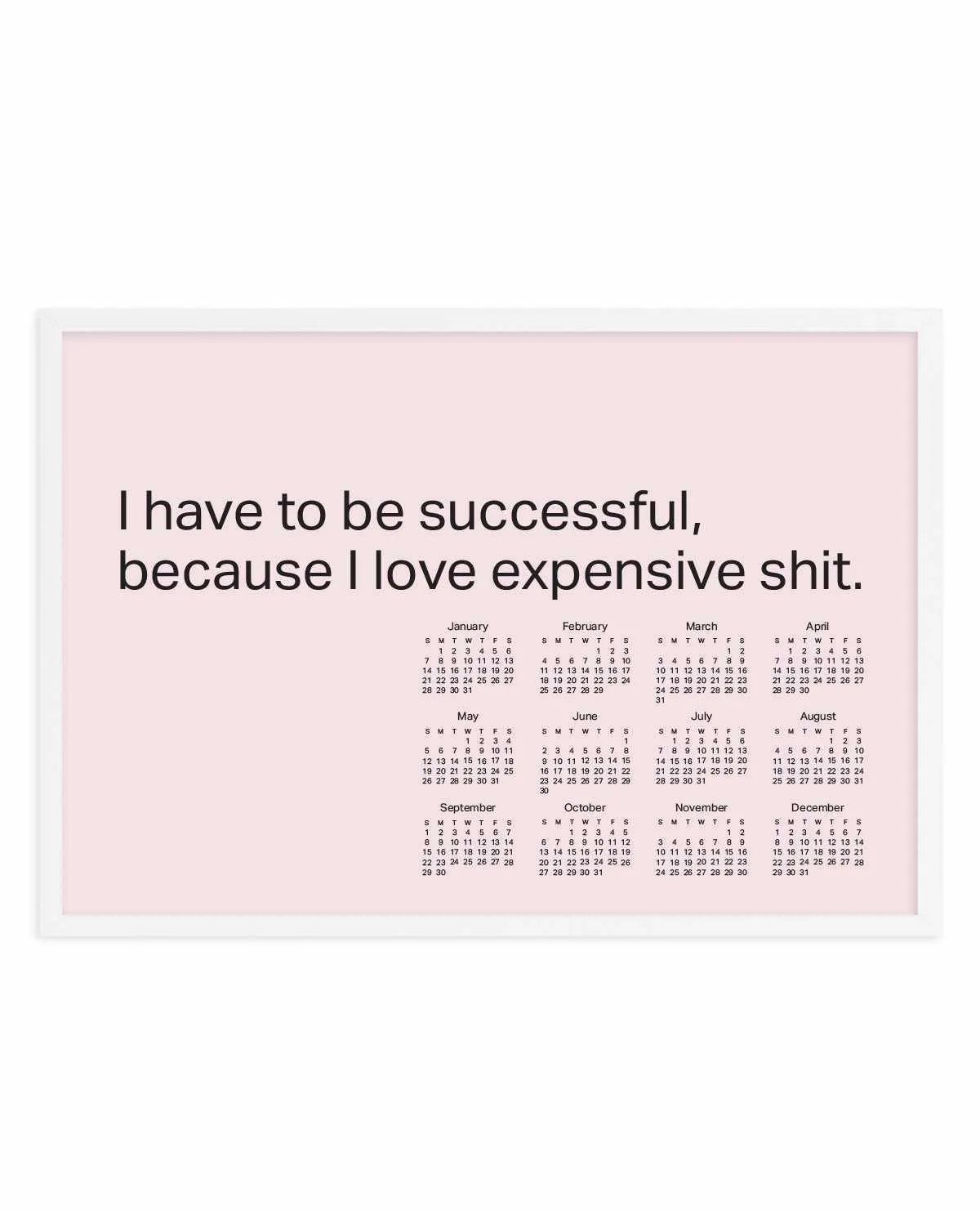 2024 I Have To Be Successful Because I Love Expensive Shit Calendar - Pink | Art Print