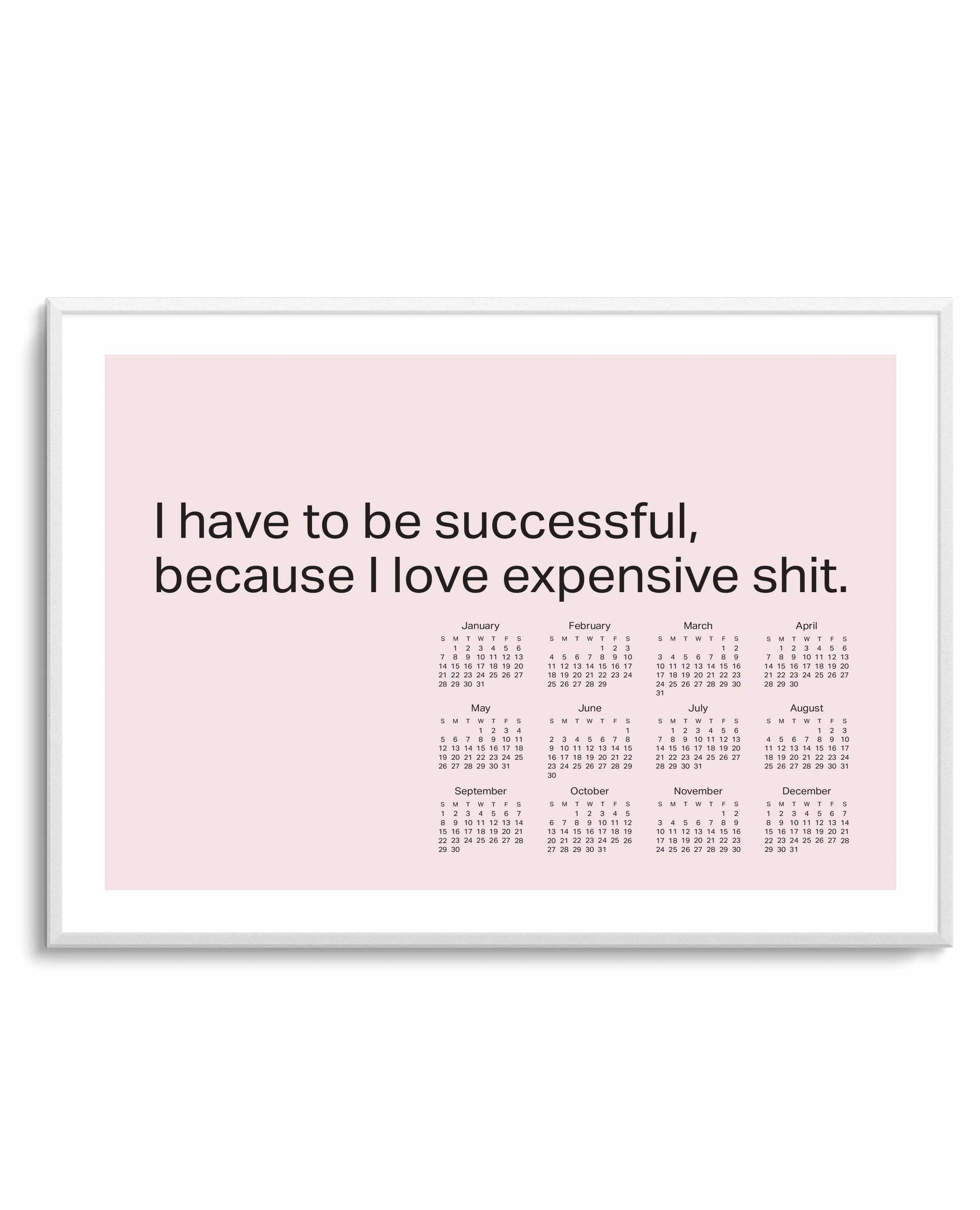 2024 I Have To Be Successful Because I Love Expensive Shit Calendar - Pink | Art Print