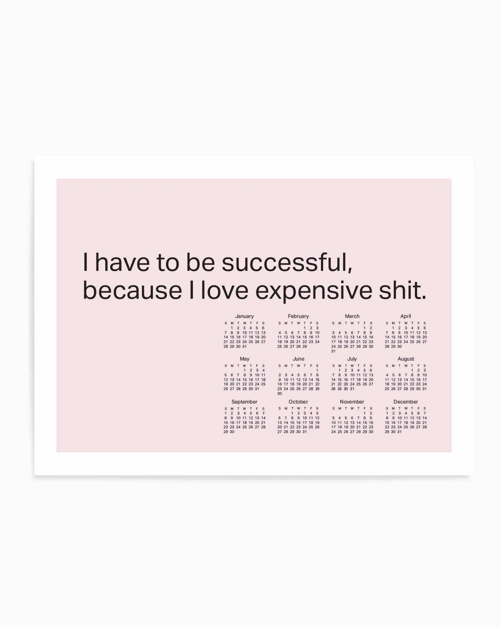 2024 I Have To Be Successful Because I Love Expensive Shit Calendar - Pink | Art Print